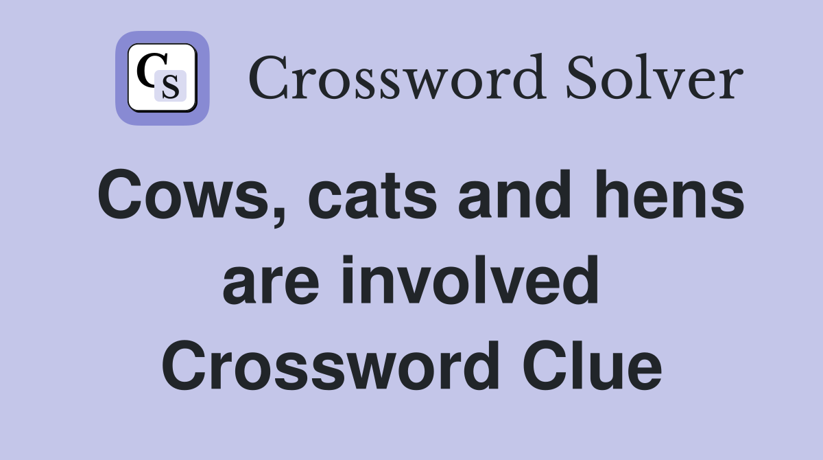 Cows, cats and hens are involved Crossword Clue