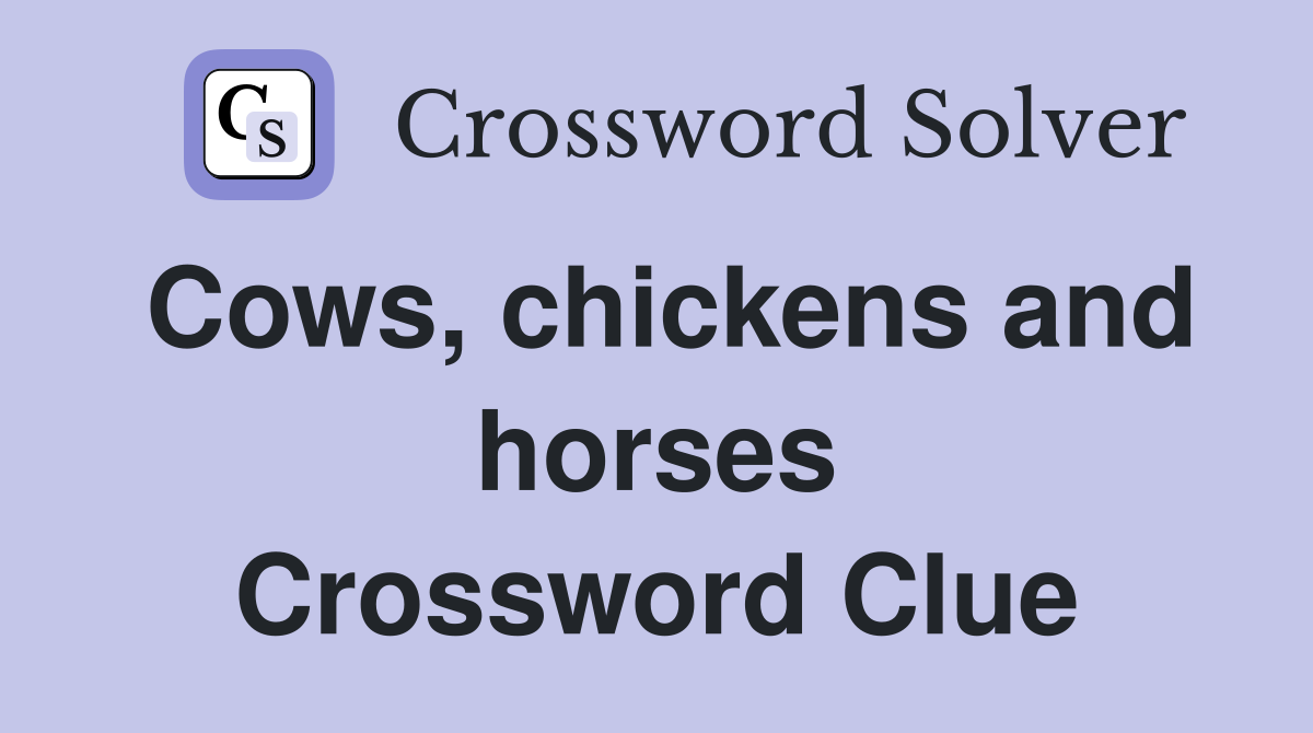 Cows, chickens and horses Crossword Clue