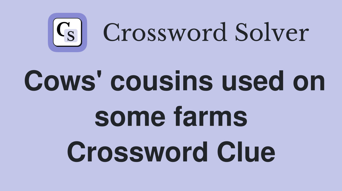 Cows' cousins used on some farms Crossword Clue