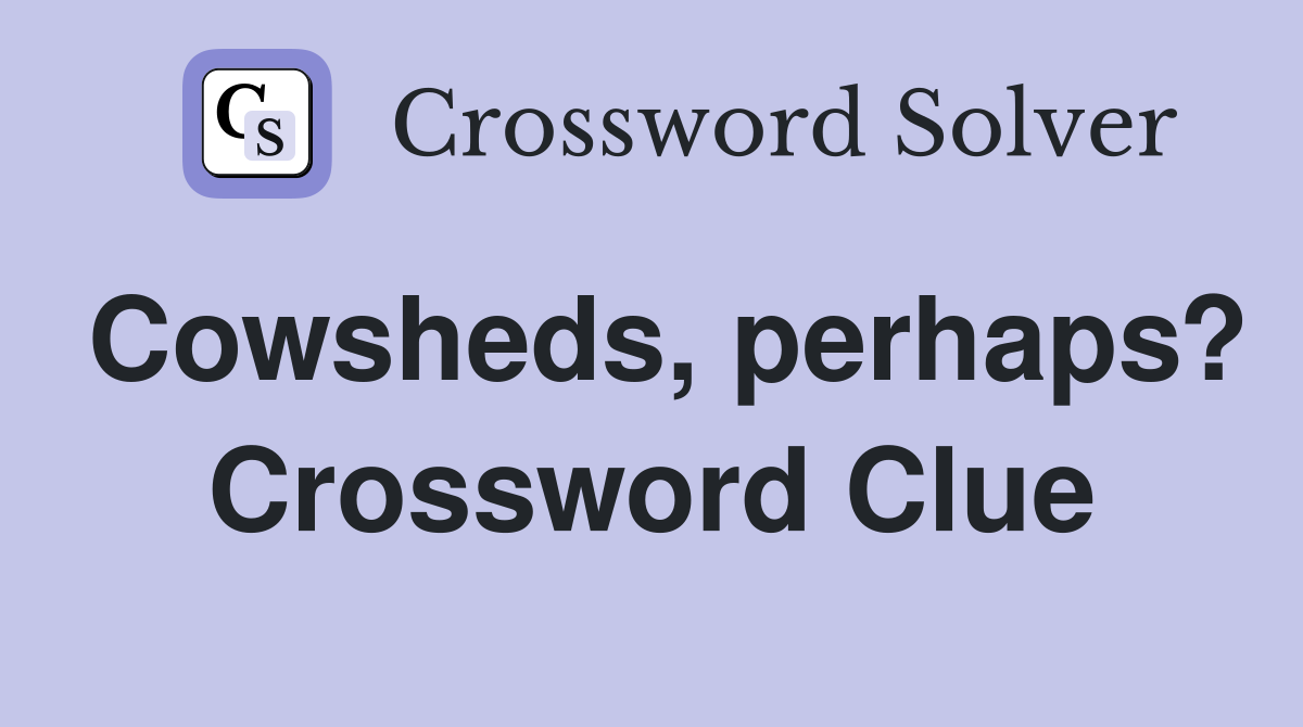 Cowsheds, perhaps? Crossword Clue