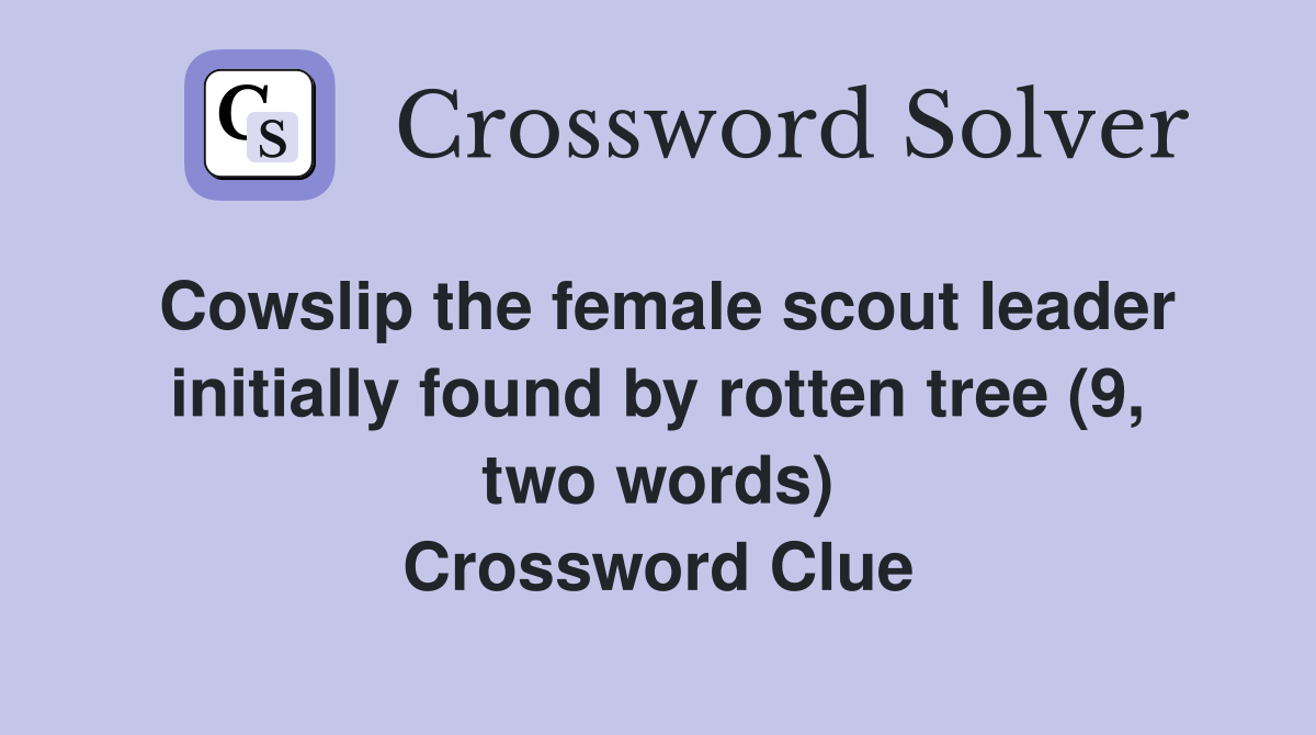 Cowslip the female scout leader initially found by rotten tree (9, two words) Crossword Clue