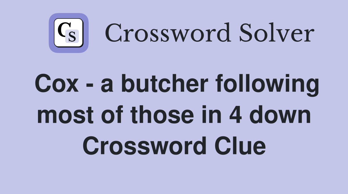 Cox - a butcher following most of those in 4 down Crossword Clue