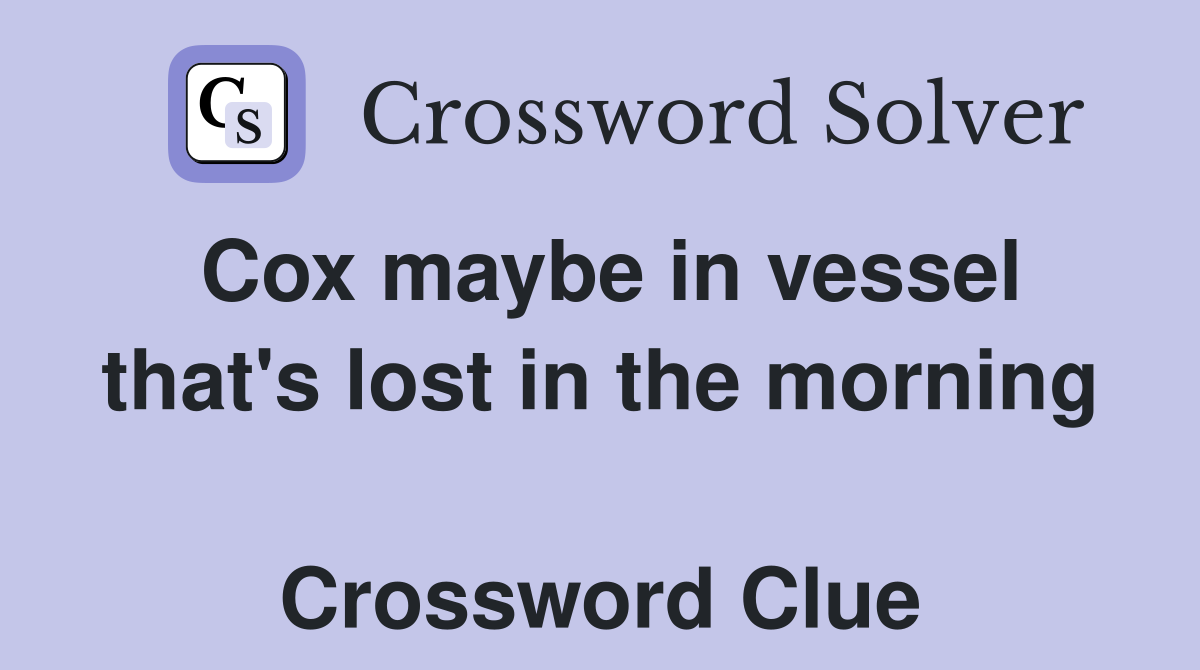 Cox maybe in vessel that's lost in the morning  Crossword Clue