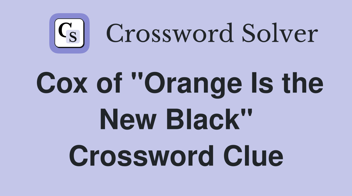 Cox of "Orange Is the New Black" Crossword Clue