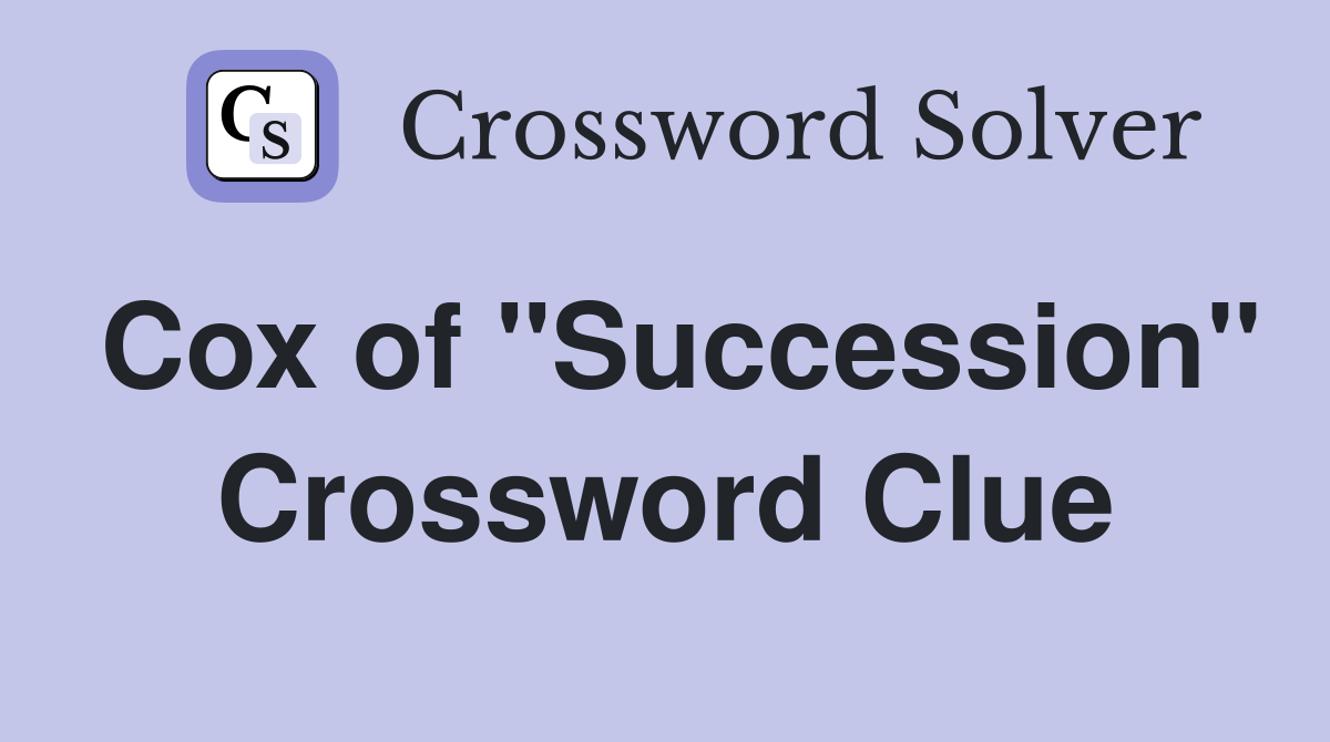 Cox of "Succession" Crossword Clue
