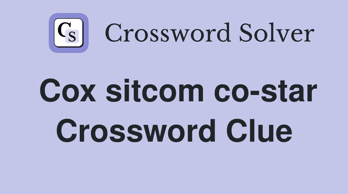 Cox sitcom co-star Crossword Clue