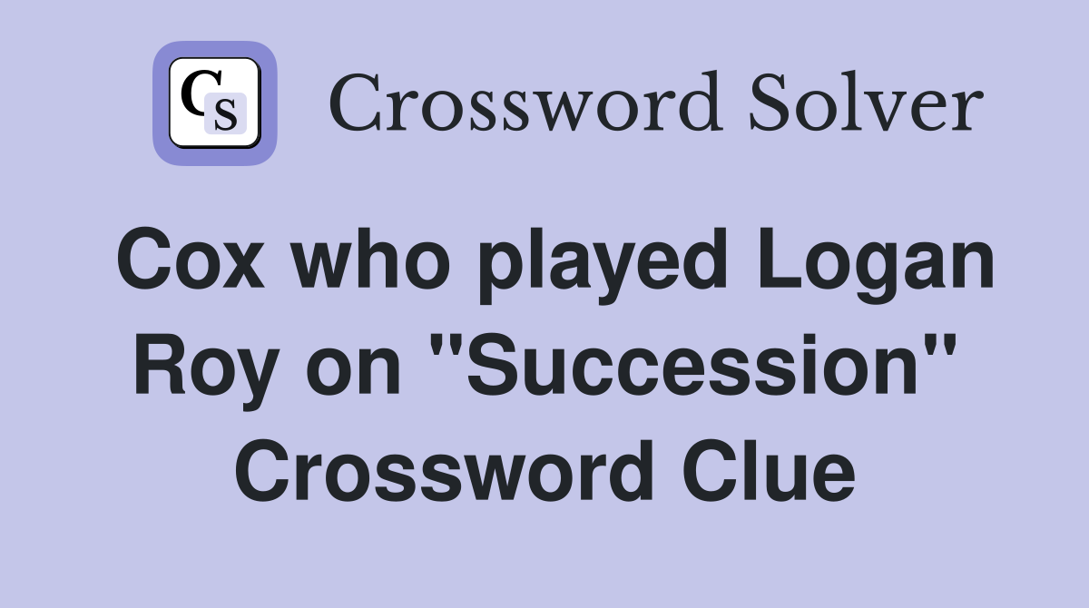 Cox who played Logan Roy on "Succession" Crossword Clue