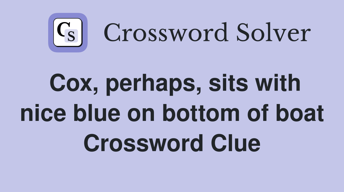 Cox, perhaps, sits with nice blue on bottom of boat Crossword Clue