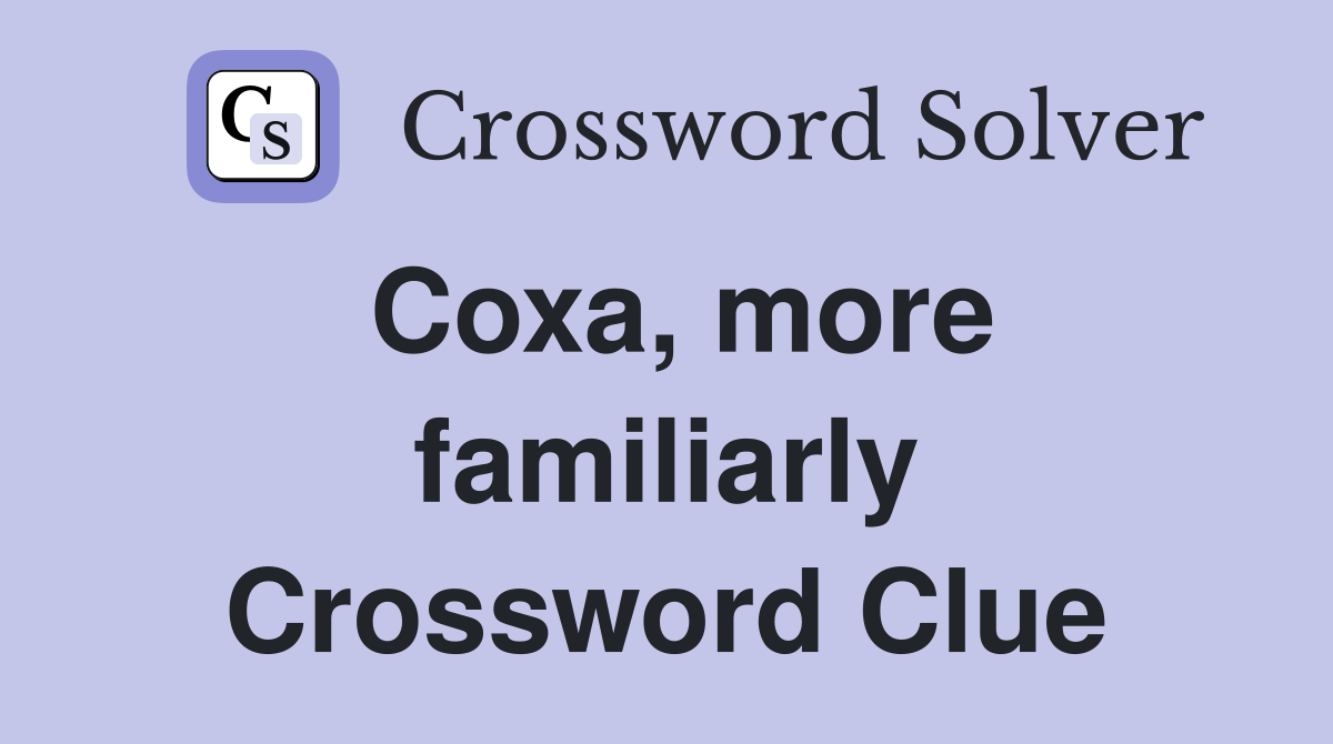 Coxa, more familiarly Crossword Clue