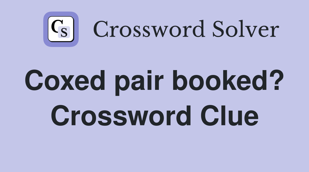 Coxed pair booked?  Crossword Clue