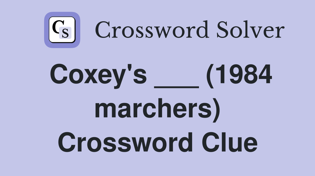 Coxey's ___ (1984 marchers) Crossword Clue