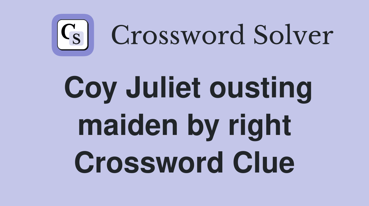 Coy Juliet ousting maiden by right Crossword Clue