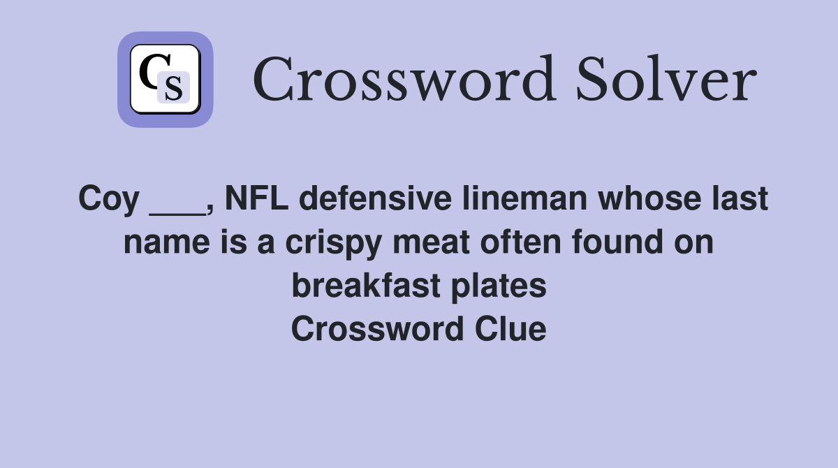 Coy ___, NFL defensive lineman whose last name is a crispy meat often found on breakfast plates Crossword Clue