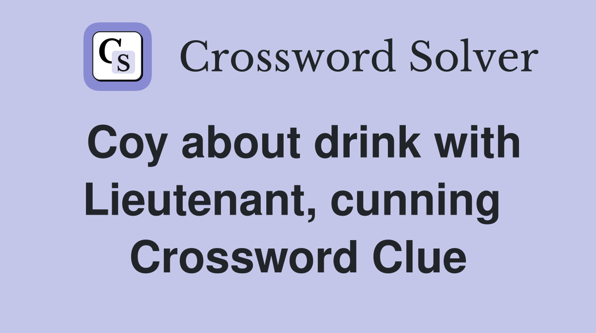 Coy about drink with Lieutenant, cunning  Crossword Clue
