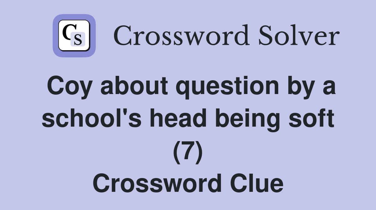 Coy about question by a school's head being soft (7) Crossword Clue