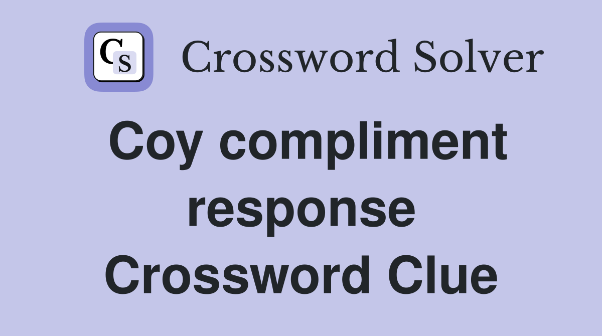 Coy compliment response Crossword Clue