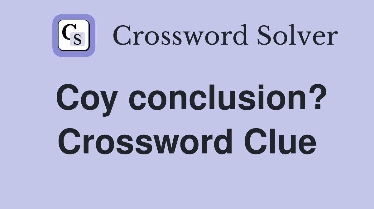 Coy conclusion? Crossword Clue