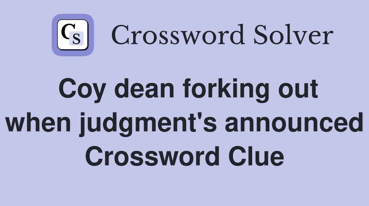 Coy dean forking out when judgment's announced Crossword Clue