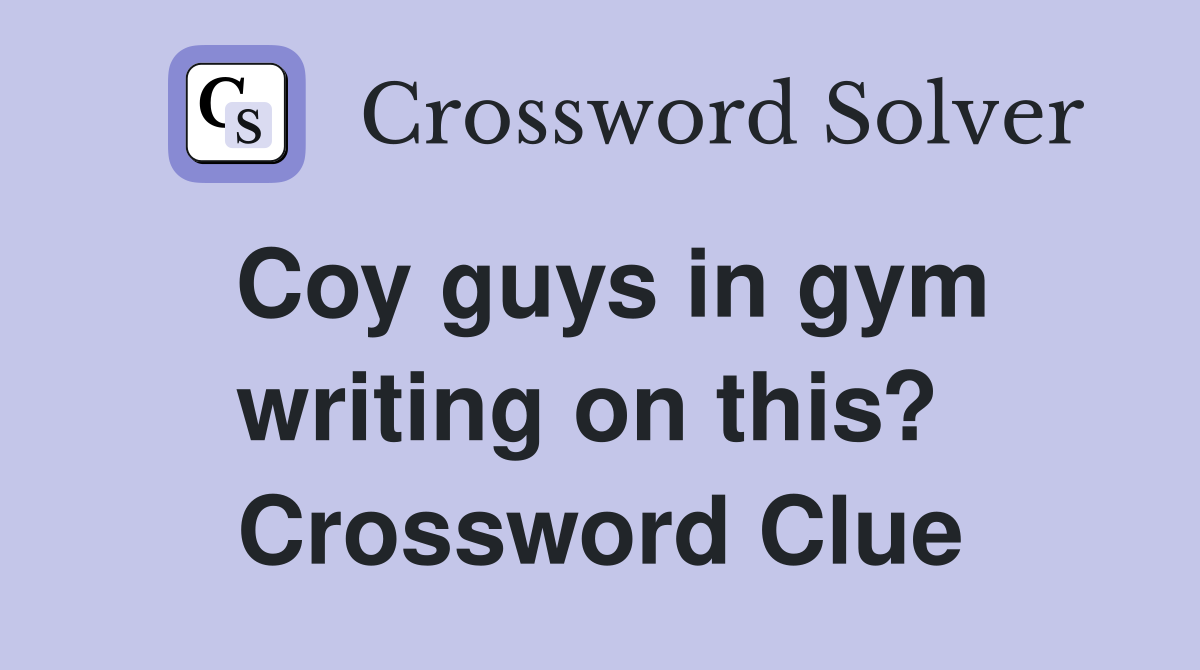 Coy guys in gym writing on this?  Crossword Clue