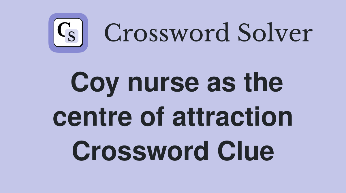 Coy nurse as the centre of attraction Crossword Clue