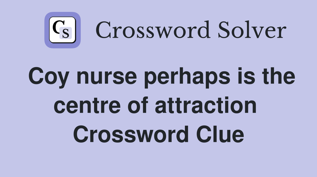 Coy nurse perhaps is the centre of attraction  Crossword Clue