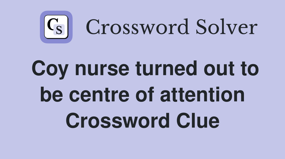 Coy nurse turned out to be centre of attention Crossword Clue