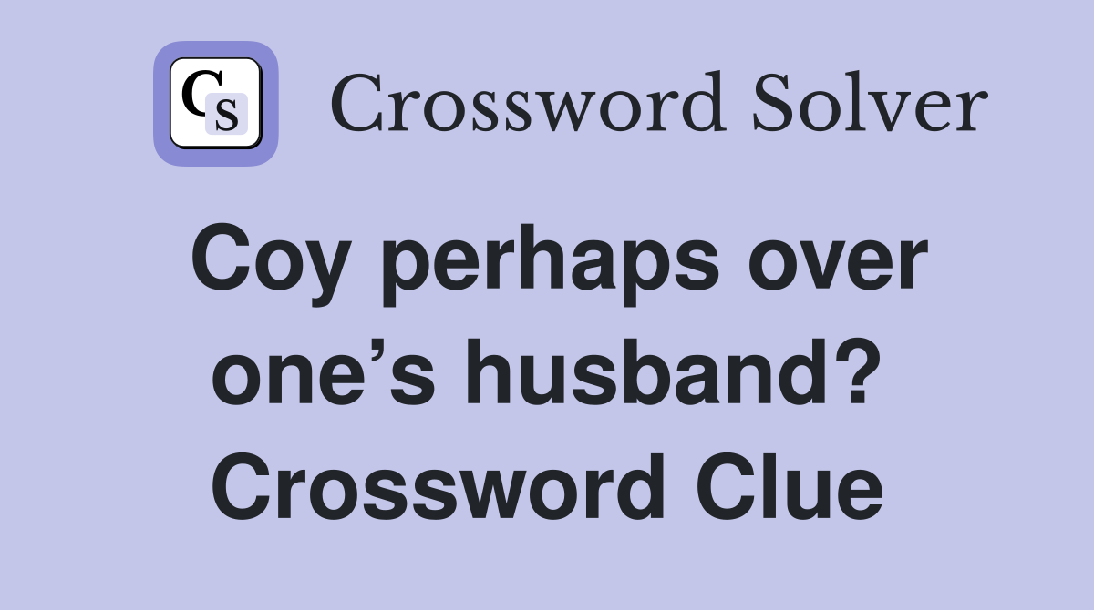 Coy perhaps over one’s husband? Crossword Clue