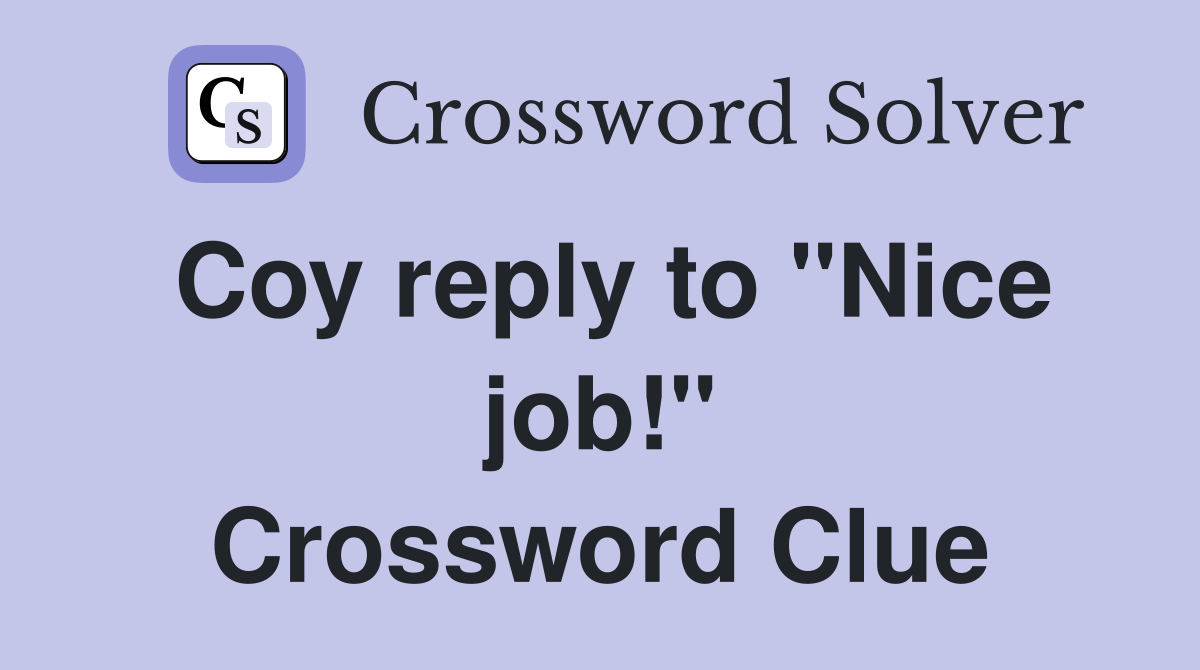 Coy reply to "Nice job!" Crossword Clue