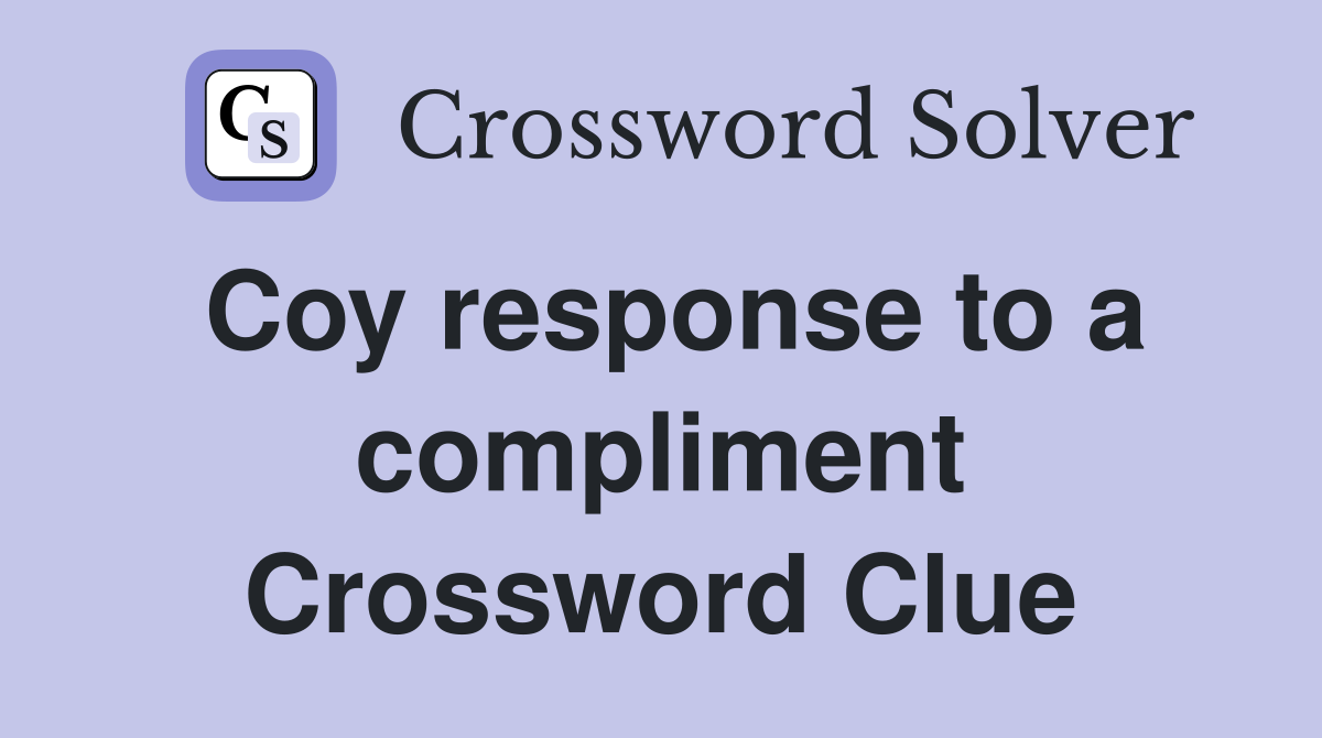 Coy response to a compliment Crossword Clue