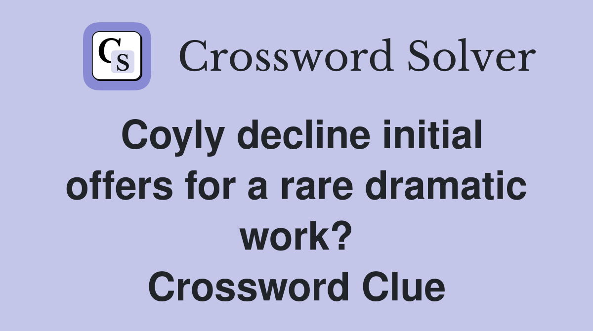 Coyly decline initial offers for a rare dramatic work? Crossword Clue