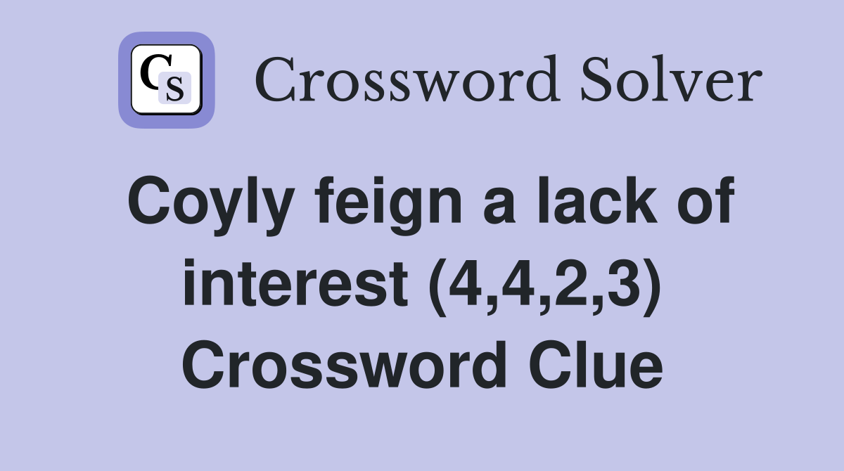 Coyly feign a lack of interest (4,4,2,3) Crossword Clue