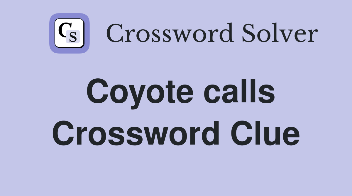 Coyote calls Crossword Clue