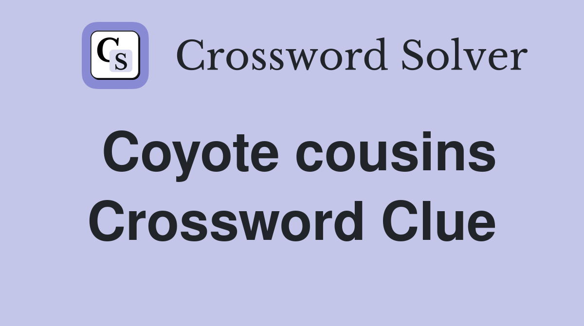 Coyote cousins Crossword Clue