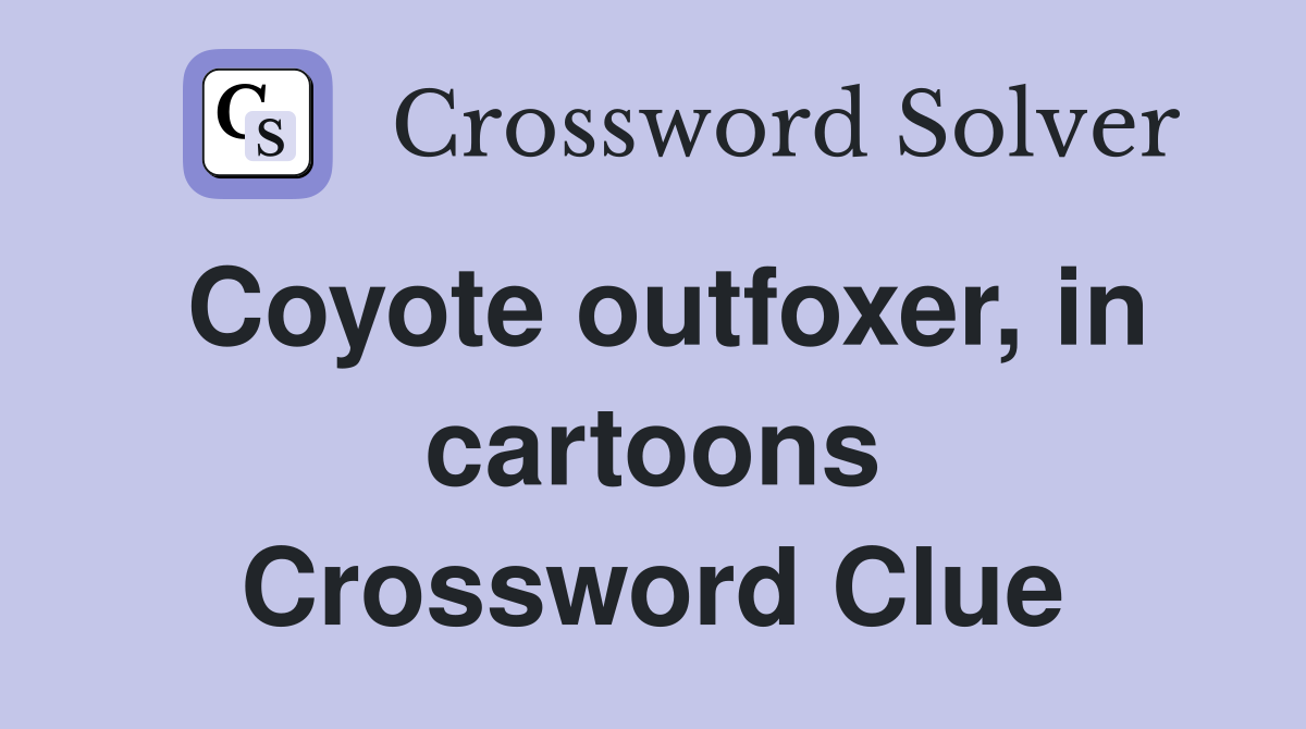 Coyote outfoxer, in cartoons Crossword Clue