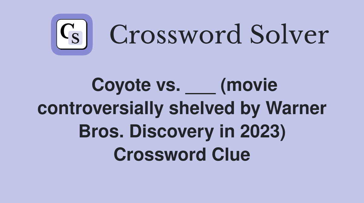 Coyote vs. ___ (movie controversially shelved by Warner Bros. Discovery in 2023) Crossword Clue