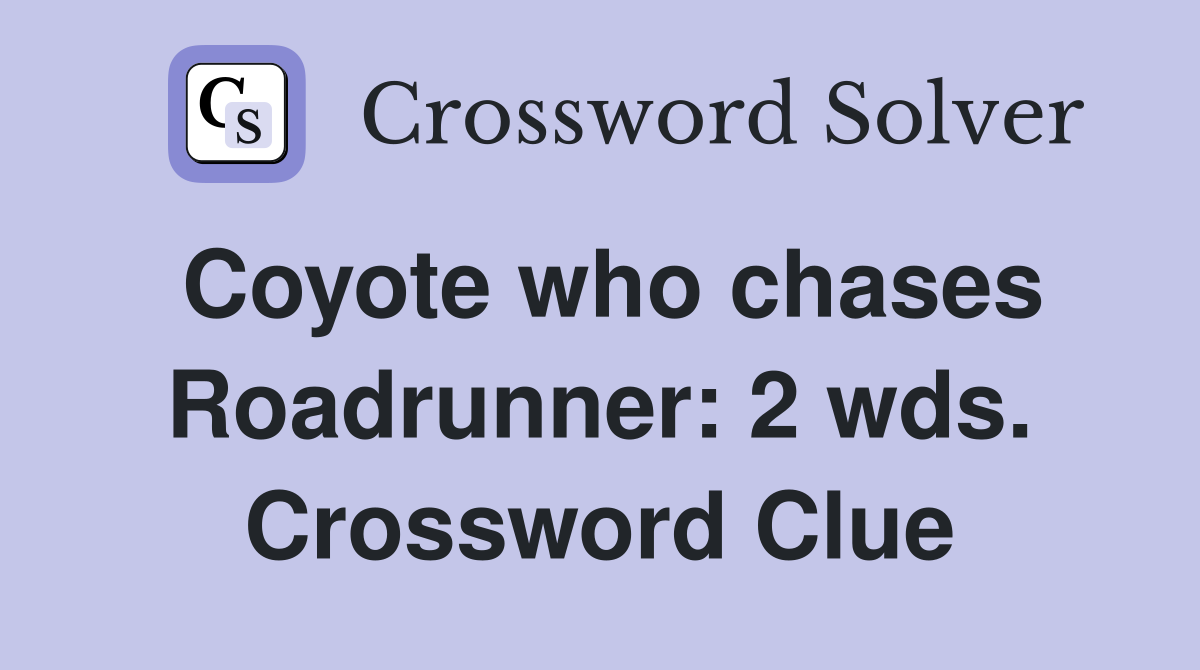 Coyote who chases Roadrunner: 2 wds. Crossword Clue