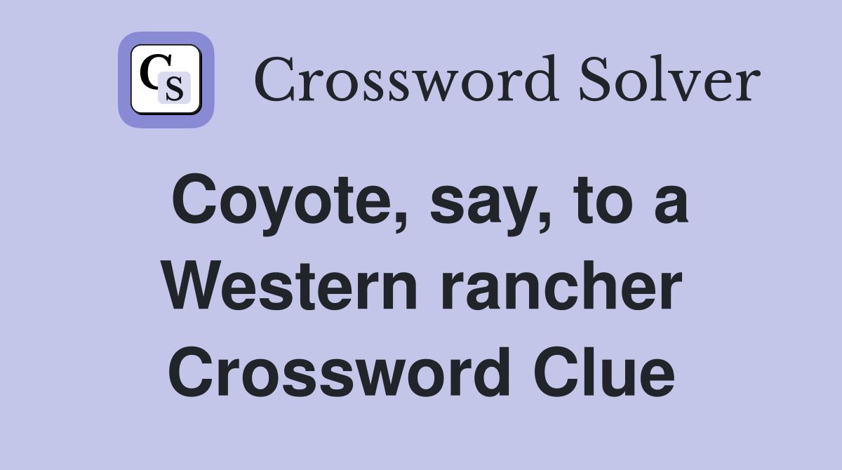 Coyote, say, to a Western rancher Crossword Clue