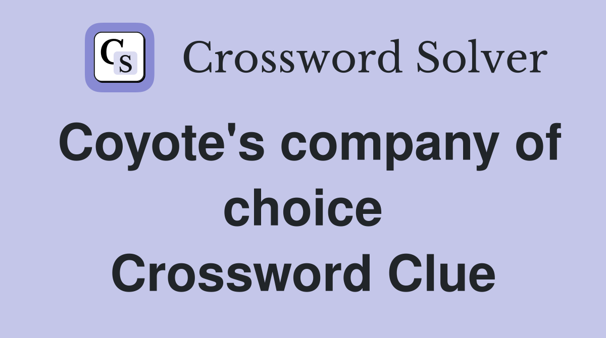Coyote's company of choice Crossword Clue