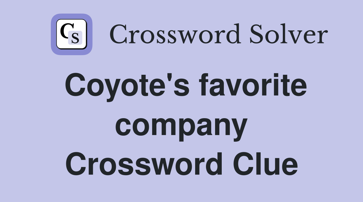 Coyote's favorite company Crossword Clue