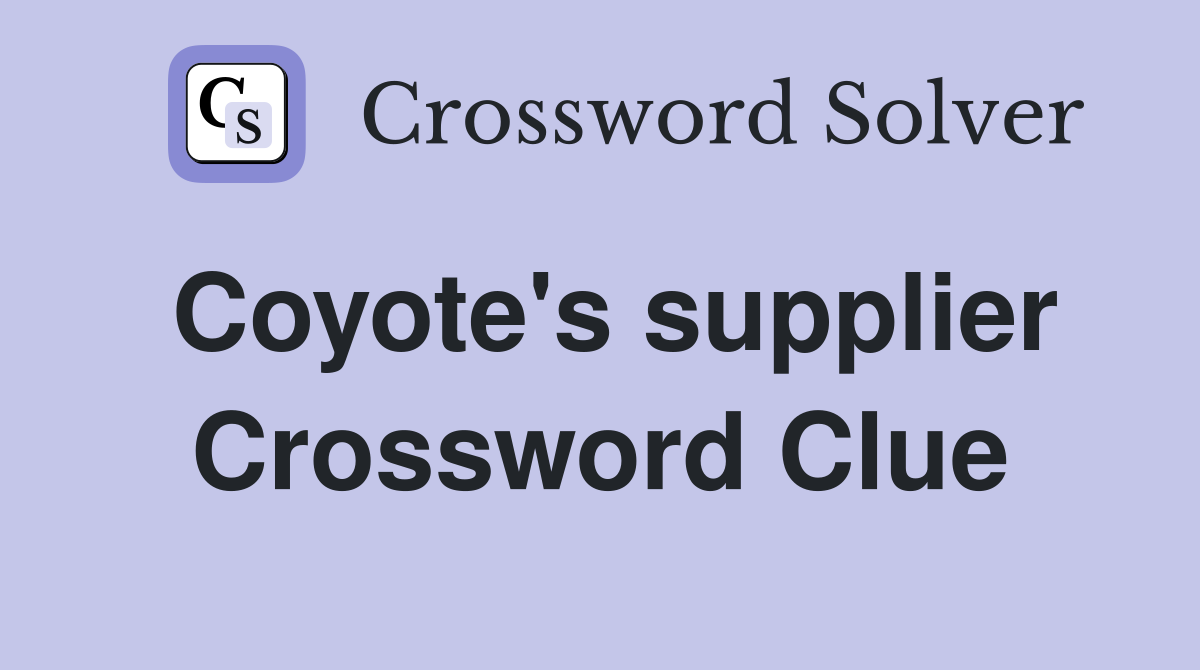 Coyote's supplier Crossword Clue
