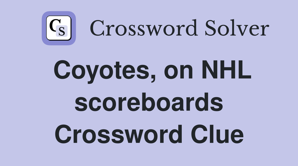 Coyotes, on NHL scoreboards Crossword Clue