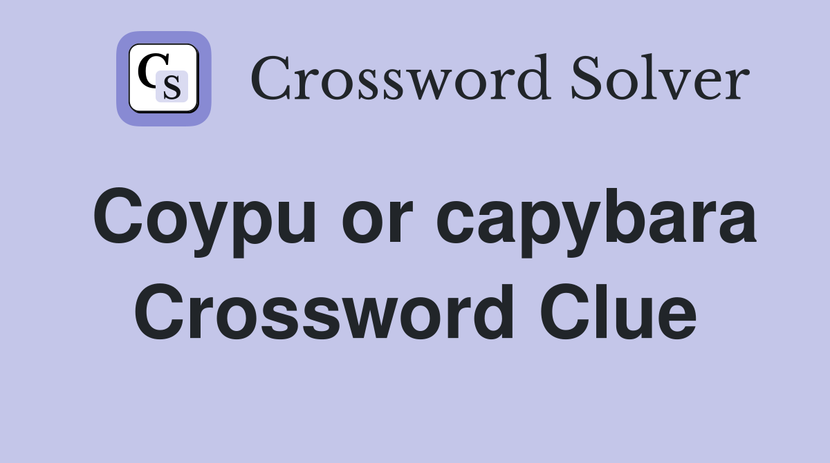 Coypu or capybara Crossword Clue