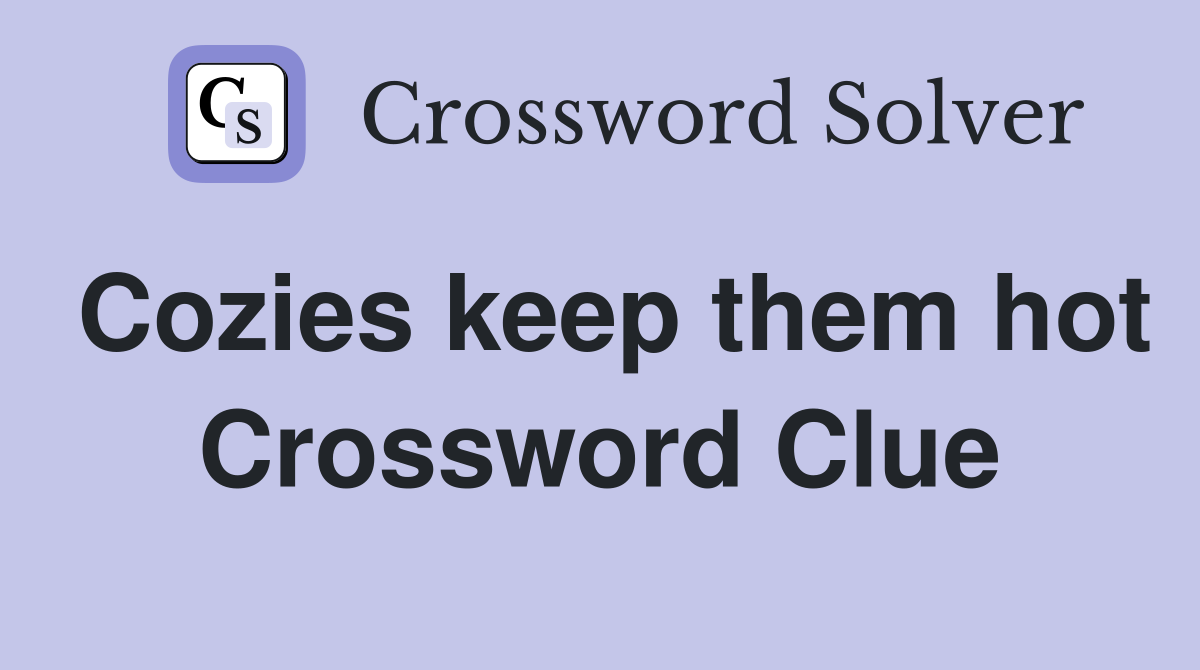 Cozies keep them hot Crossword Clue