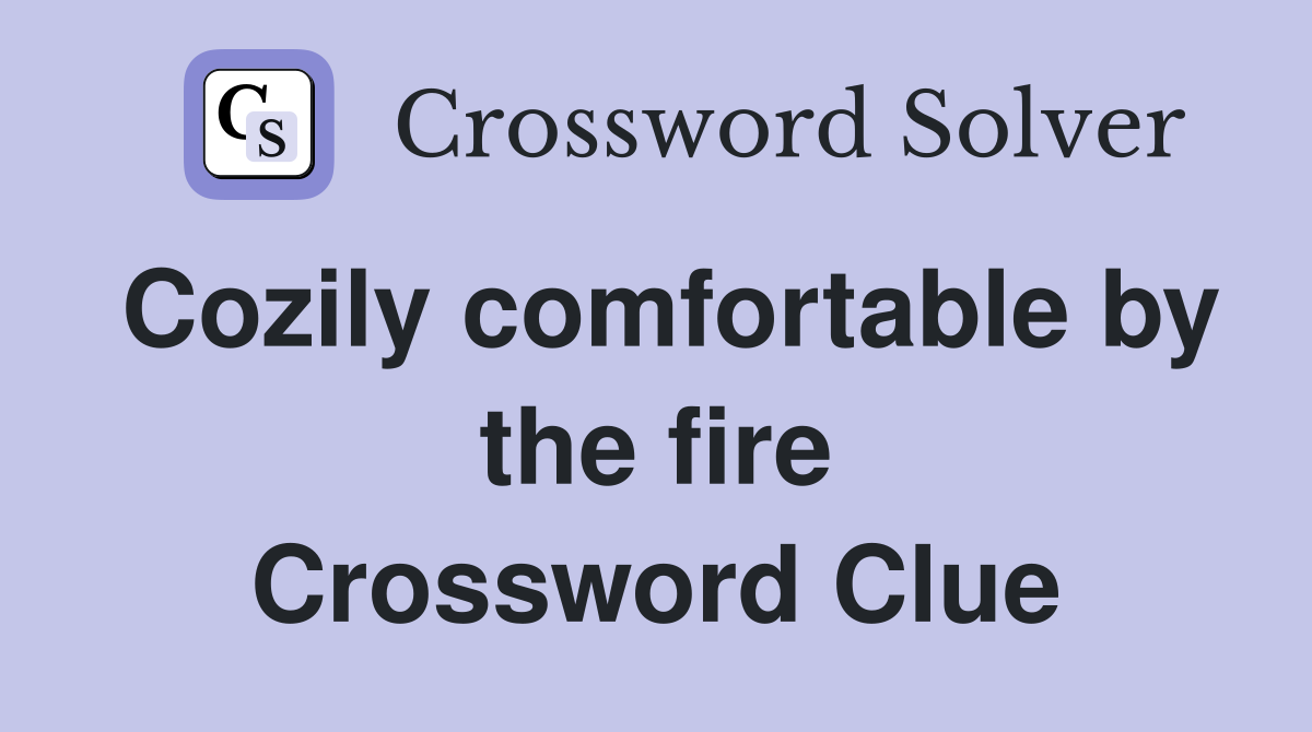 Cozily comfortable by the fire Crossword Clue