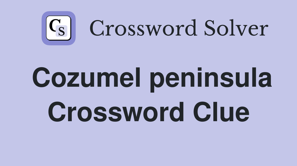 Cozumel peninsula Crossword Clue