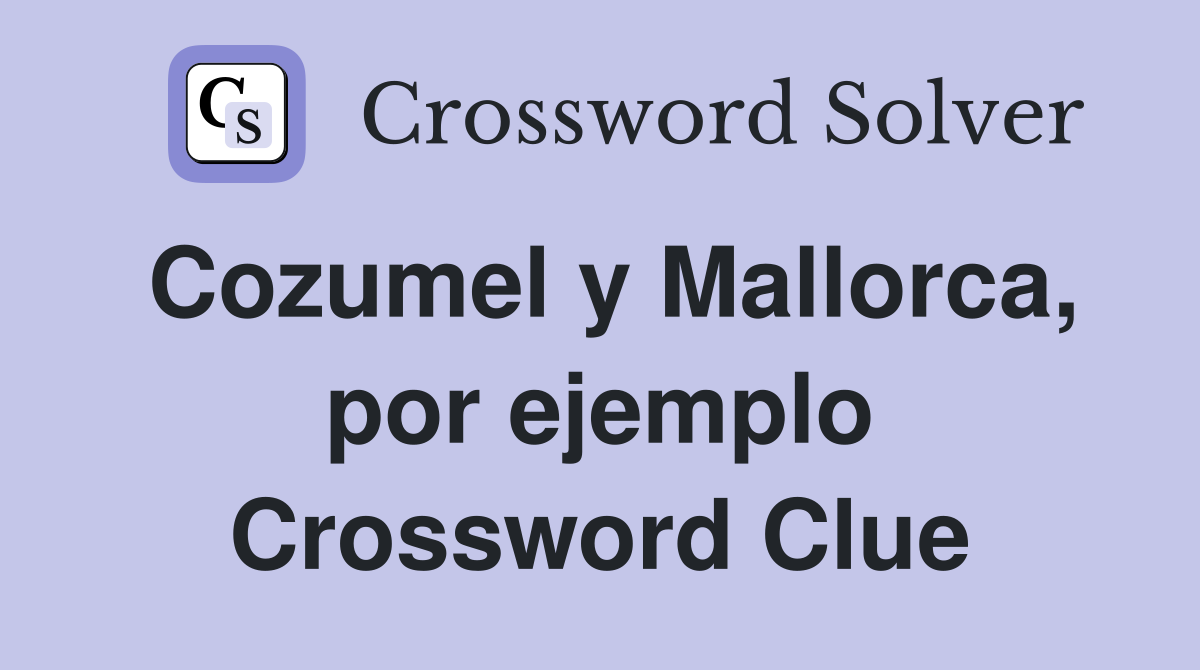 Cozumel y Mallorca, por ejemplo Crossword Clue