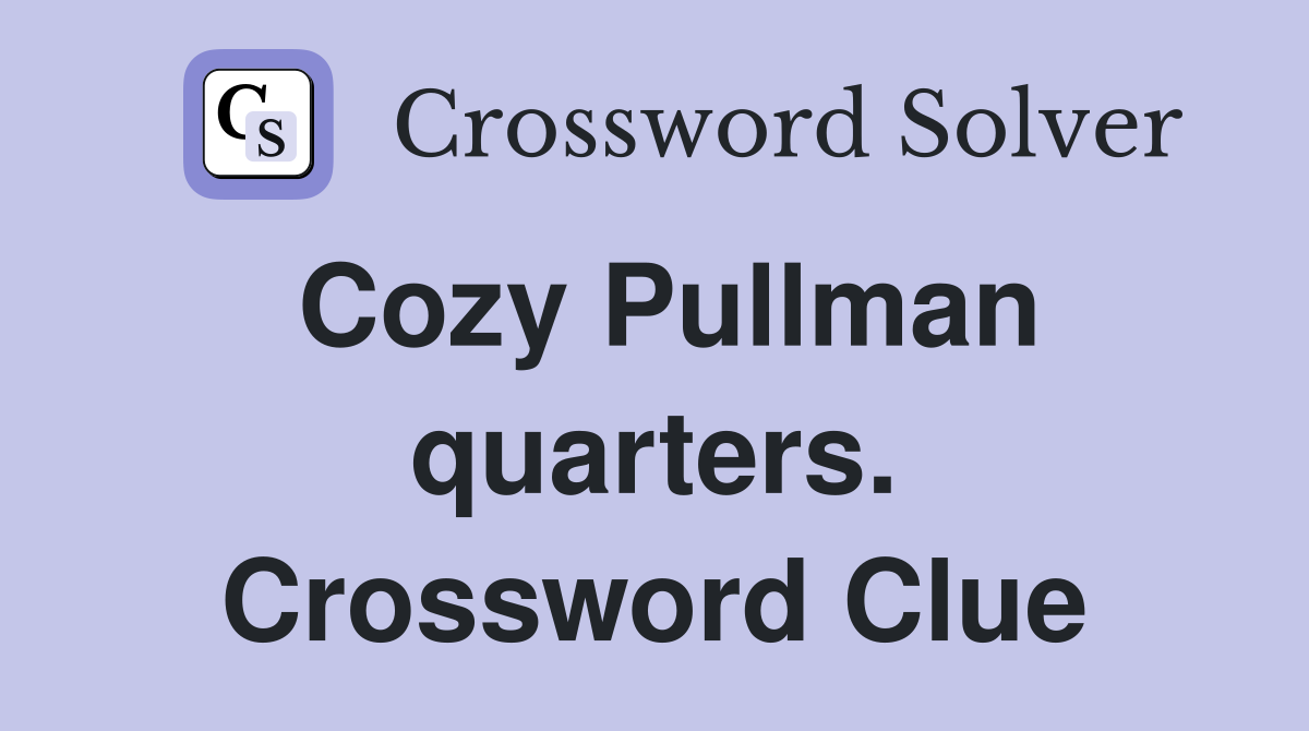 Cozy Pullman quarters. Crossword Clue