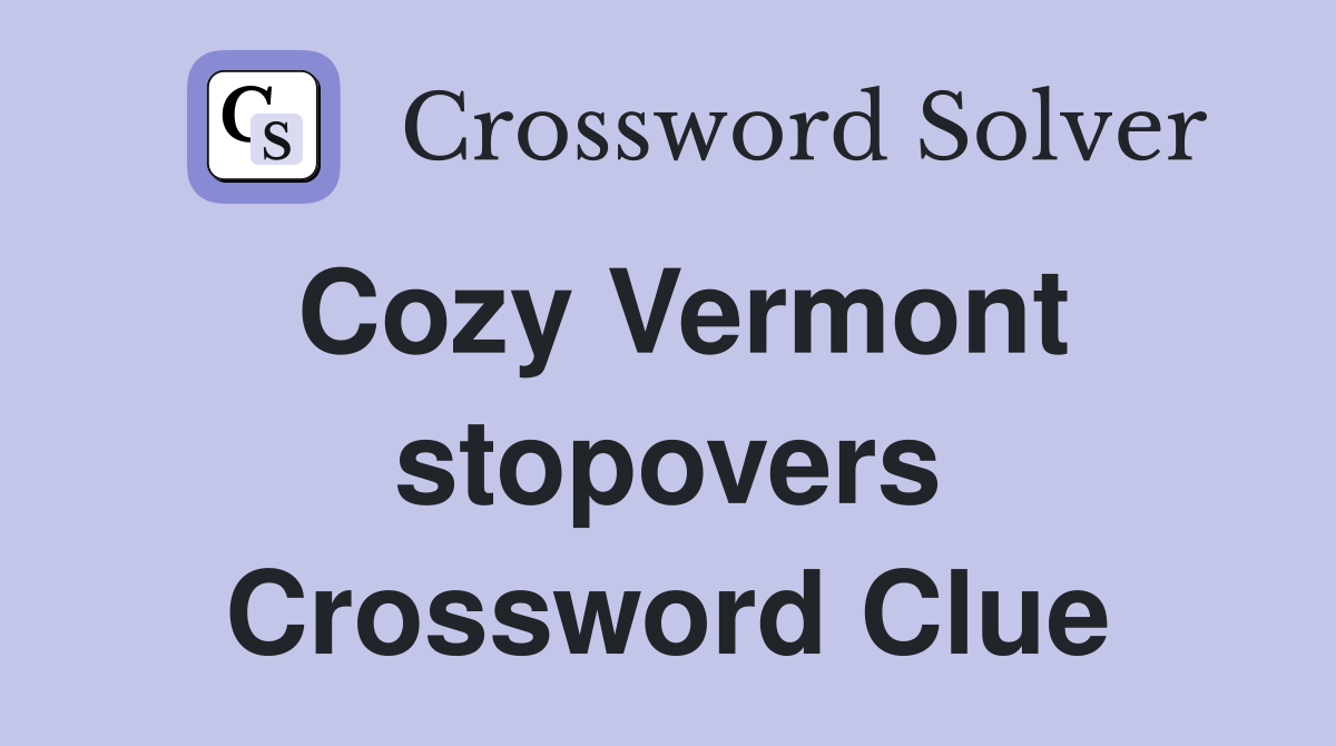 Cozy Vermont stopovers Crossword Clue