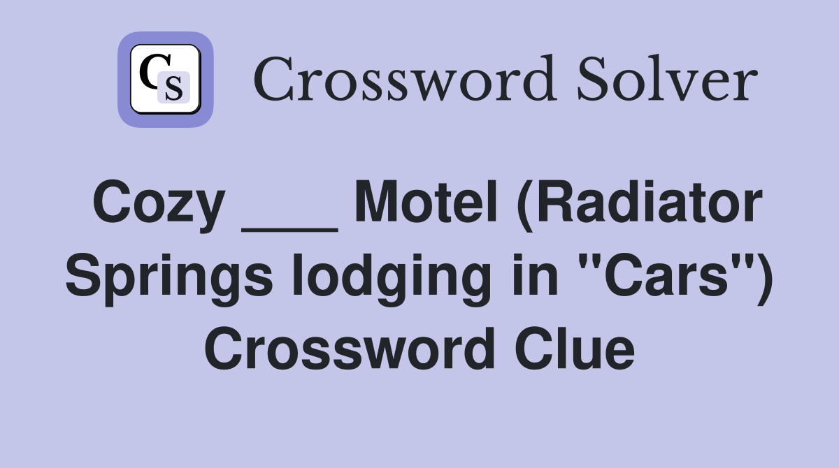 Cozy ___ Motel (Radiator Springs lodging in "Cars") Crossword Clue