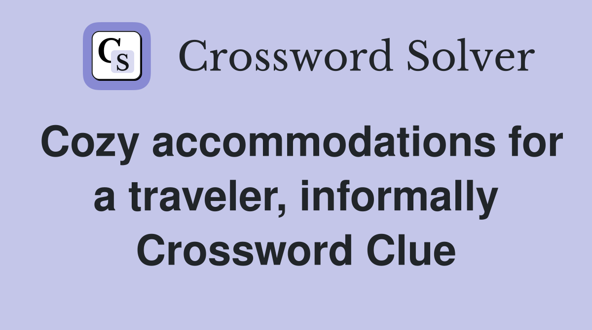 Cozy accommodations for a traveler, informally Crossword Clue